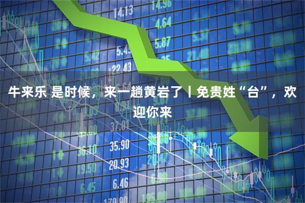 牛来乐 是时候，来一趟黄岩了丨免贵姓“台”，欢迎你来